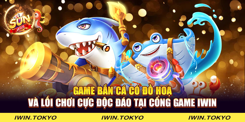 Game Bắn Cá có đồ hoạ và lối chơi cực độc đáo tại cổng game IWIN