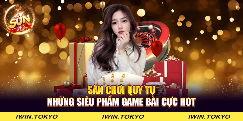 Sân chơi quy tụ những siêu phẩm game bài cực hot