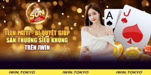 Teen Patti - Bí quyết giúp săn thưởng siêu khủng trên iWin