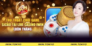 Thủ thuật chơi game Sicbo tại Live Casino iWin luôn thắng