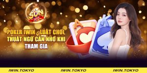 Poker iWin - Luật chơi, thuật ngữ cần nhớ khi tham gia